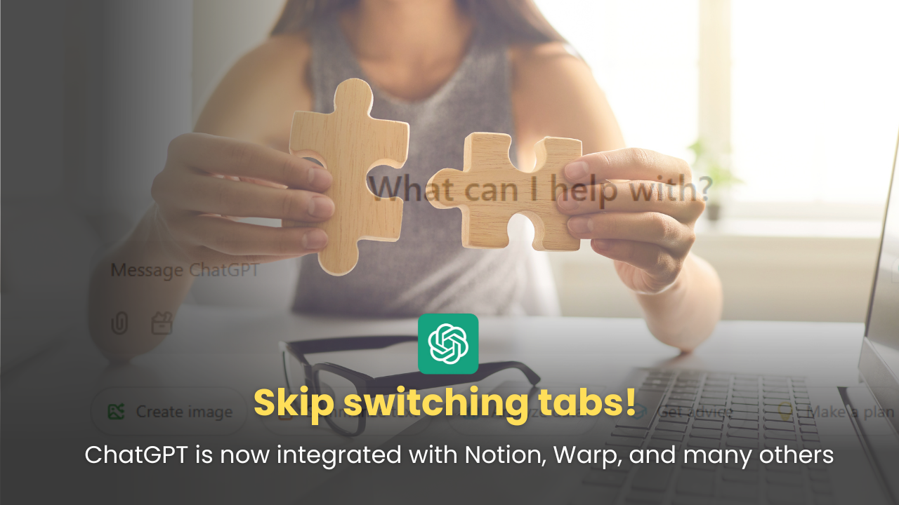 Skip switching tabs! ChatGPT is now integrated with Notion, Warp, and many others